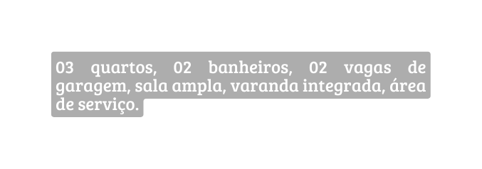 03 quartos 02 banheiros 02 vagas de garagem sala ampla varanda integrada área de serviço