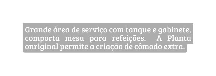 Grande área de serviço com tanque e gabinete comporta mesa para refeições A Planta onriginal permite a criação de cômodo extra